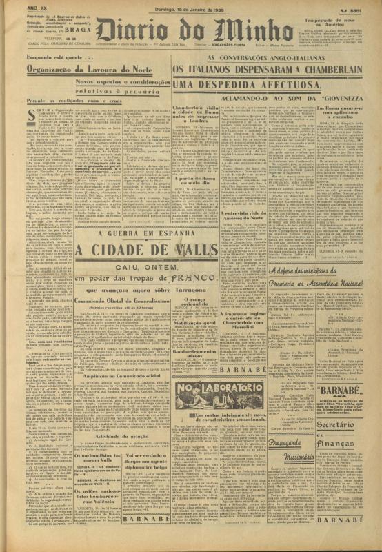 <p>Di&aacute;rio do Minho (1921-1950), n.&ordm; 5851, de 15/01/1939.<br />
<strong>Equipa:</strong> Director: Magalh&atilde;es Costa; Editor: Afonso Palmeira; Administrador e chefe da redac&ccedil;&atilde;o: Pe Ant&oacute;nio Lu&iacute;s Vaz<br />
<strong>[Destaques de Capa]</strong><br />
- Tempestade de neve na Am&eacute;rica [Meteorologia]<br />
- Organiza&ccedil;&atilde;o da Lavoura do Norte [Agricultura]<br />
- As conversa&ccedil;&otilde;es anglo-italianas: Os italianos dispensaram a Chamberlain [Pol&iacute;tica Internacional]<br />
- A guerra em Espanha: A cidade de Valls caiu, ontem, em poder das tropas de Franco [Guerra Civil Espanhola]<br />
- A defesa dos interesses da Prov&iacute;ncia na Assembleia Nacional [Pol&iacute;tica Nacional]<br />
<br />
<strong>[Conte&uacute;do Gerado por Intelig&ecirc;ncia Artificial, pode conter erros]</strong></p>